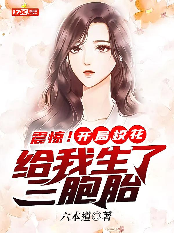 震惊!开局校花给我生了三胞胎 作者六本道