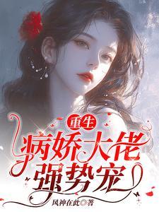 重生 病娇总裁偏执爱