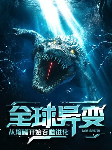 全球异变从湾鳄开始吞噬进化