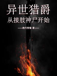异世猎爵从接肢神尸开始 从接肢神尸开始
