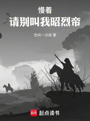 慢着请别叫我昭烈帝全文免费阅读