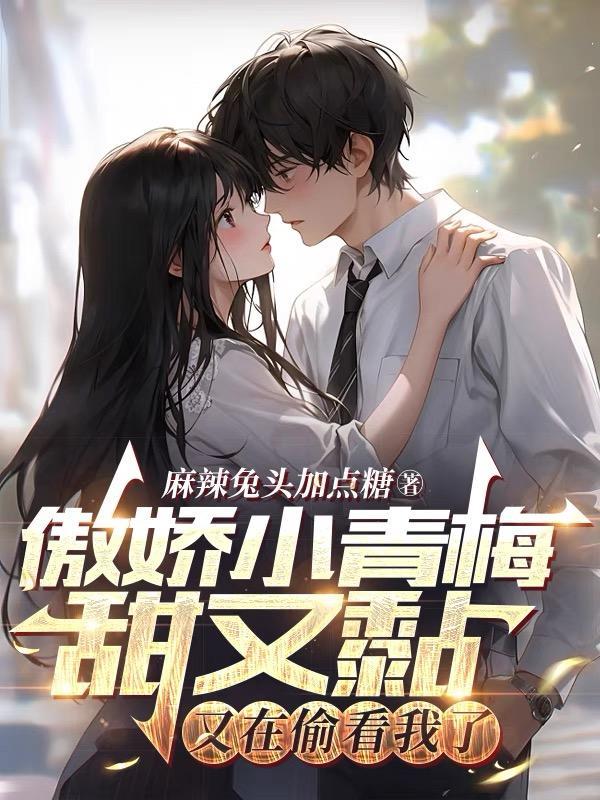 傲娇小青梅甜又黏又在偷看我了QQ阅读