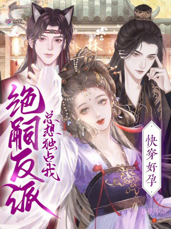 快穿好孕绝嗣反派总想独占我