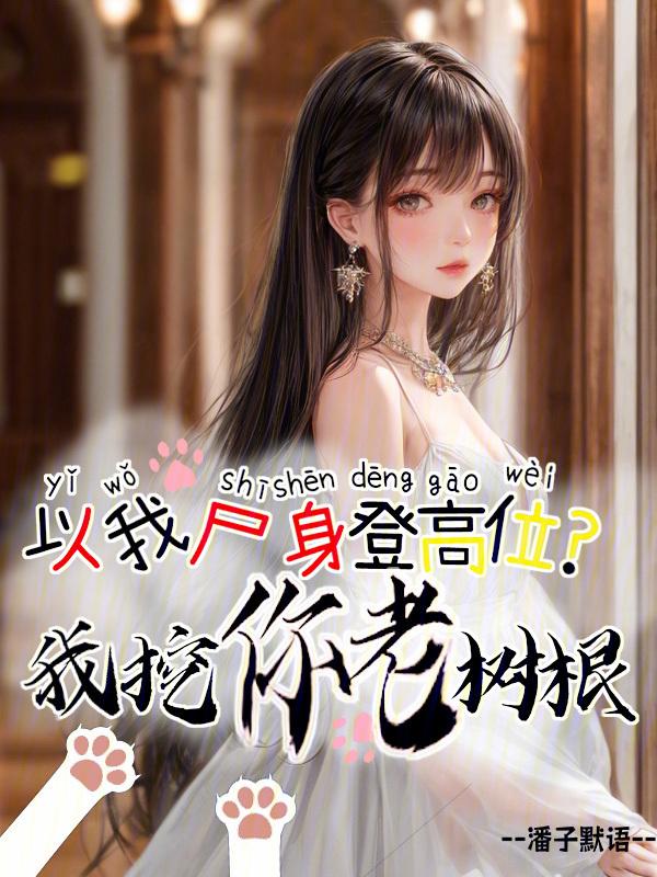 以我尸身登高位?我挖你老树根 潘子默语