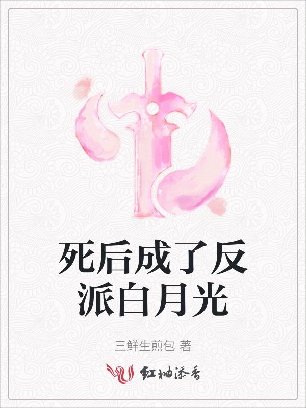 死后我成了反派的朱砂痣免费阅读