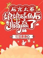 后宫太卷娘娘咸鱼后躺赢了全文免费阅读