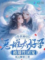兽世种田恶雌太好孕被雄性团宠165章免费