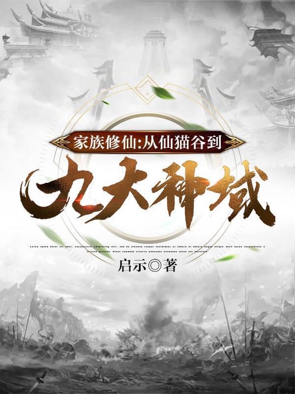 家族修仙从仙猫谷到九大神域最新章节