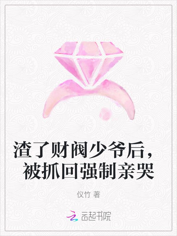 渣了财阀少爷后被抓回强制亲哭免费阅读