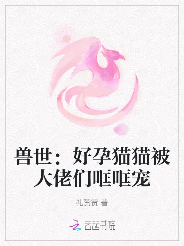 兽世好孕猫猫被大佬们哐哐宠