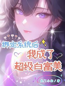 我绑定了白富美系统全文免费阅读