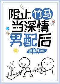 阻止竹马当深情男配后格格党