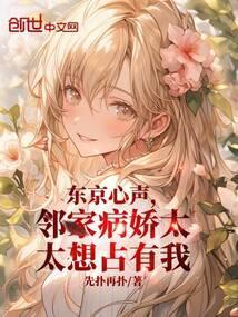东京心声邻家病娇太太想占有我最新章节更新