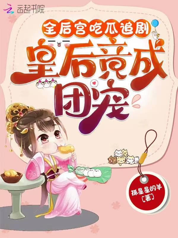 全后宫吃瓜追剧皇后竟成团宠