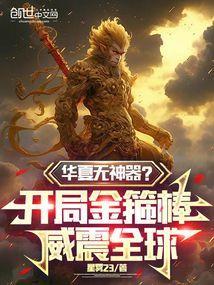华夏无神器?开局金箍棒威震全球免费
