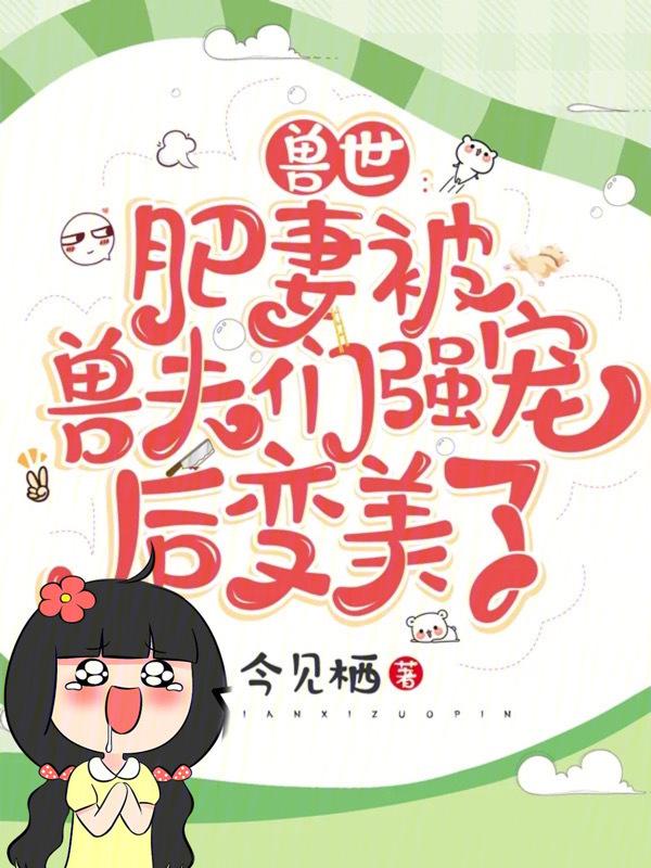 穿越兽世兽夫宠妻狂魔