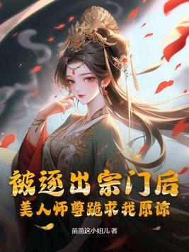 被逐出宗门后美人师尊跪求我原谅百度百科