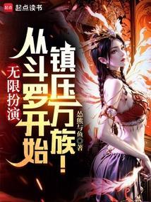 无限扮演从斗罗开始无敌诸天!怂熊与鱼