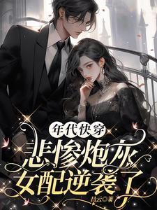 年代快穿悲惨炮灰女配逆袭了 昌云 / 著最新章节