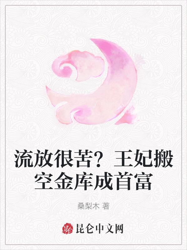 流放很苦王妃搬空金库成首富免费阅读