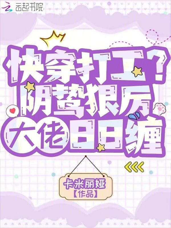 快穿打工阴鸷狠厉大佬日日缠 卡米丽娅