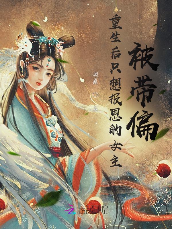 重生后只想报恩的女主被带偏执的男主
