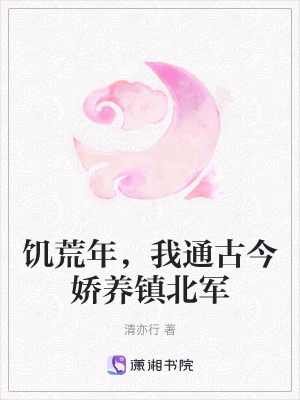 饥荒年我通古今娇养镇北军全文免费阅读