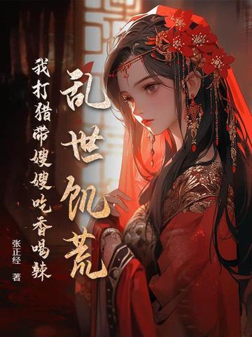乱世饥荒我打猎带嫂嫂吃香喝辣的免费