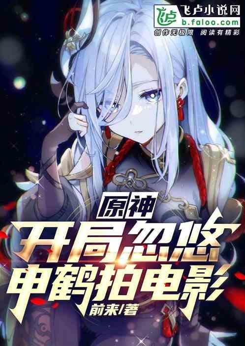 原神开局忽悠申鹤拍电影免费阅读