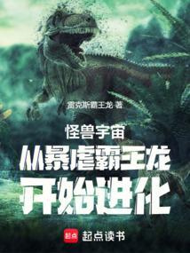 怪兽宇宙从暴虐霸王龙开始进化 雷克斯霸王龙