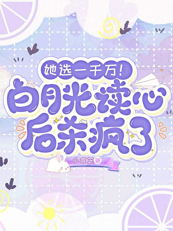 她选一千万白月光读心后杀疯了免费
