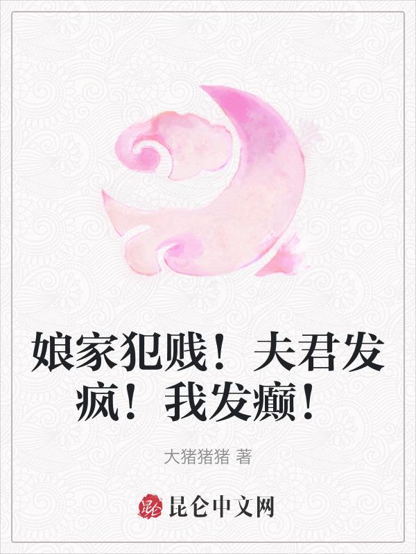 娘家犯贱!夫君发疯!我发癫怎么办