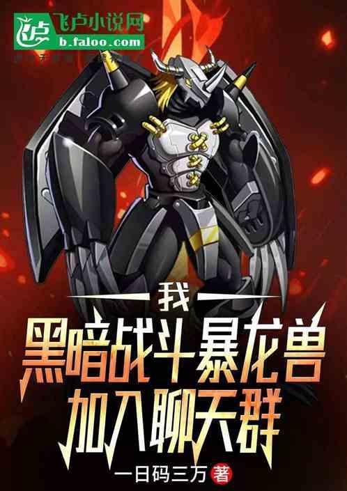 我黑暗战斗暴龙兽加入聊天群全文免费阅读