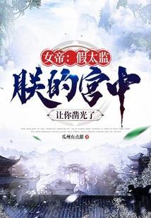 女帝假太监朕的宫中让你凿光了百度