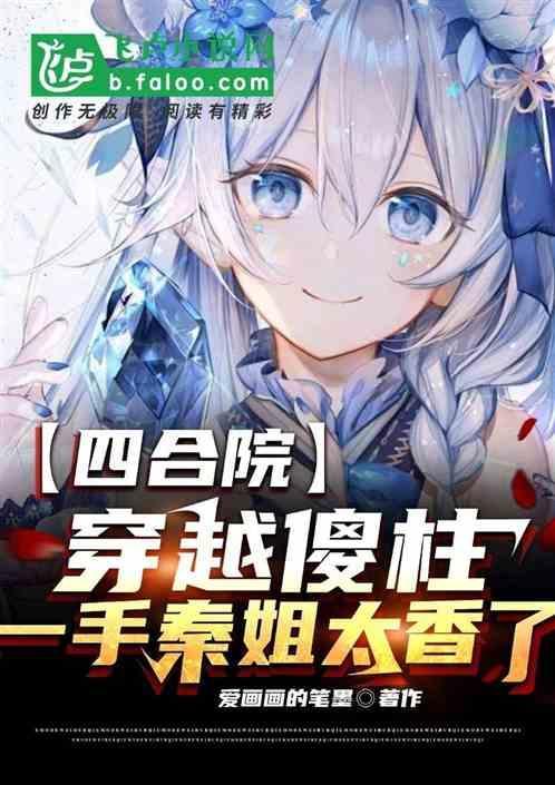 四合院穿越傻柱一手秦姐太香 爱画画的笔墨