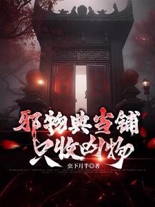 邪物典当铺只收凶物 短剧