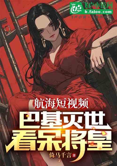 航海短视频巴基灭世惊呆将皇笔趣阁