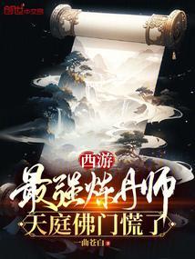 西游最强炼丹师天庭佛门慌了抖音
