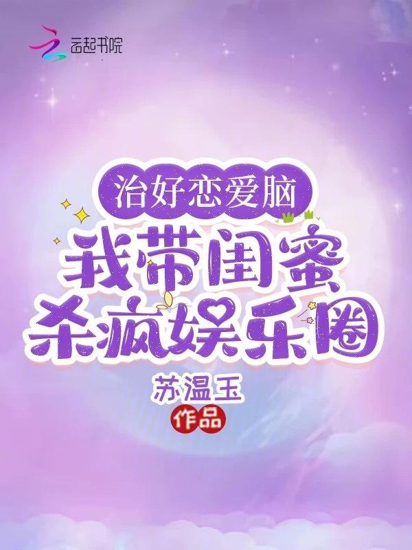 治好恋爱脑我带闺蜜杀疯娱乐圈 苏温玉