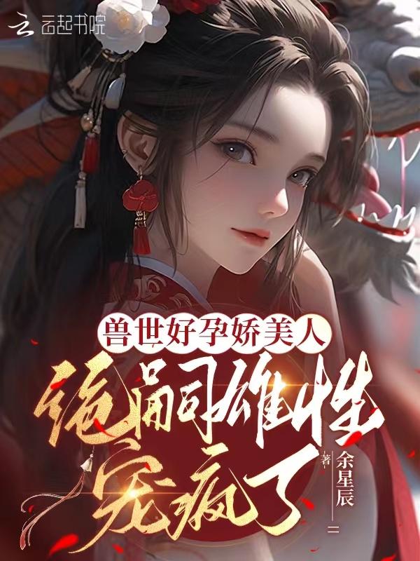 绝嗣雄性宠疯了免费