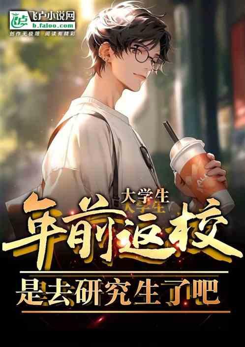 大学生年前返校?是去研究生了吧英文