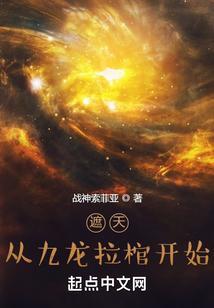遮天从九龙拉棺开始战神索菲亚