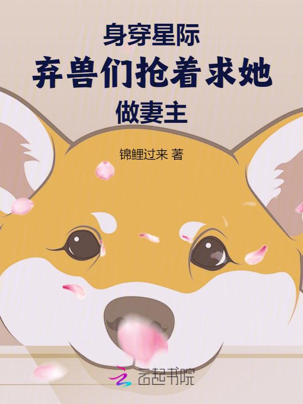 身穿星际弃兽们抢着求她做妻主