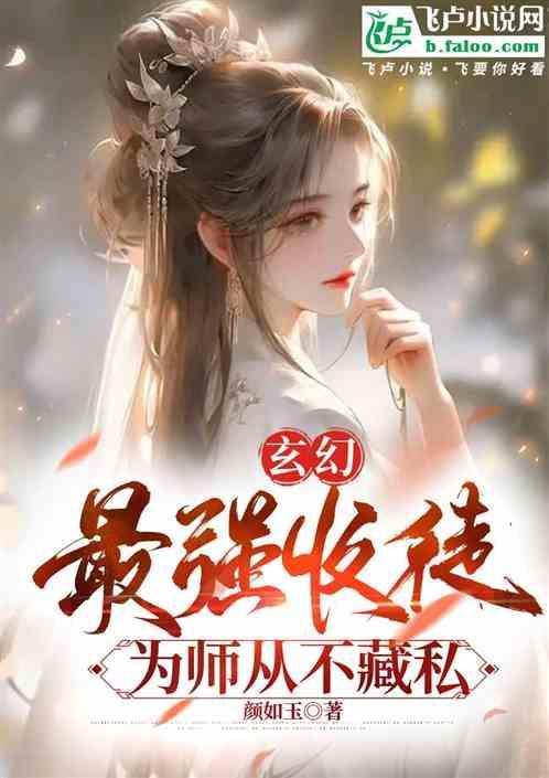 玄幻最强收徒为师从不藏私 吾颜如玉