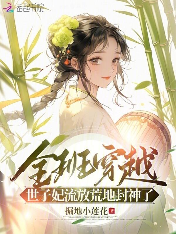 世子妃流放荒地封神了 掘地小莲花