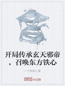 开局传承玄天邪帝，召唤东方铁心
