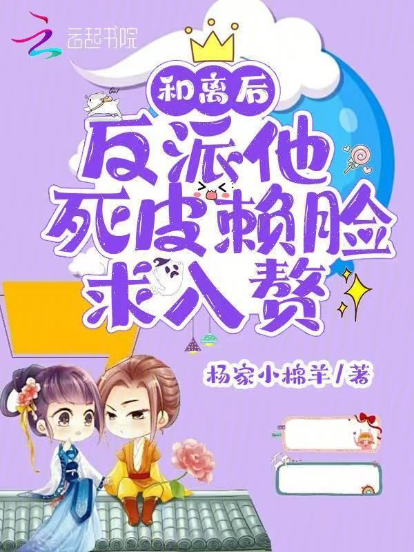 和离后，反派他死皮赖脸求入赘