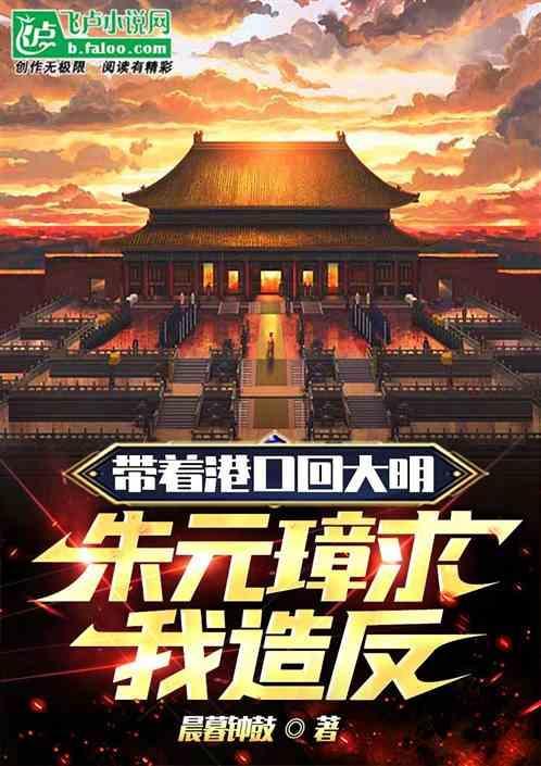 带着港口回大明，朱元璋求我造反
