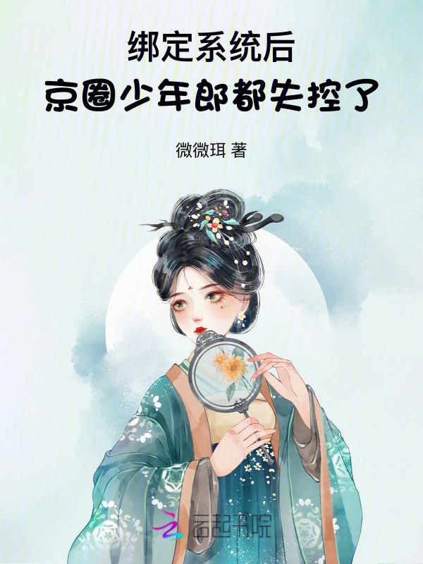 绑定系统后，京圈少年郎都失控了