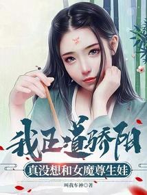 我正道骄阳，真没想和女魔尊生娃